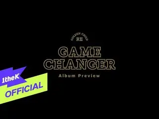 【公式loe】 [Album Preview] GoldenChild_ _ (GoldenChild_ )_ 2nd Album「GAME CHANGER」 