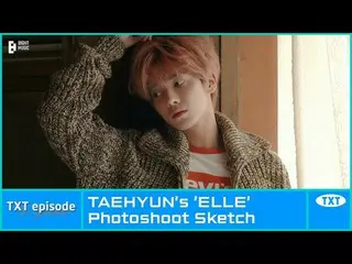 【公式】TXT、[EPISODE] TAEHYUN's 'ELLE' Photoshoot Sketch - TXT (TOMORROW X TOGETHER(