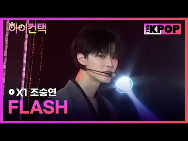 #X1, FLASH CHO SEUNGYOUN Focus, HI! CONTACT#X1(エックスワン)_ , FLASH #チョ・スンヨン(元X1(エック