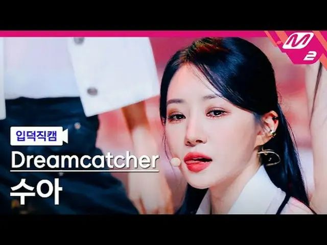 [入徳直カム] DREAMCATCHER_ スア - ジャスティス[Meltin' FanCam] Dreamcatcher SUA - JUSTICE @MC