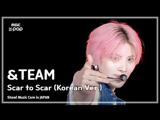 ＆TEAM(アンチーム) - Scar to Scar(Korean ver.)|ショー！ 音楽中心 in JAPAN | REVOLVE MBC240717放