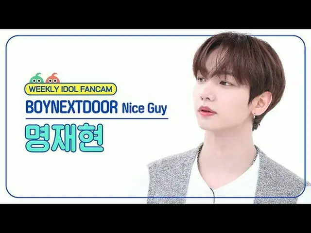 [ 週刊アイドル   直カム ]BOYNEXT_ DOOR_  명재현 - 나이스 가이BOYNEXT_ DOOR_ _  JAEHYUN - Nice Guy