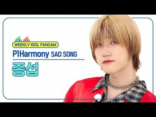 [ 週刊アイドル   直カム ]P1Harmony_  종섭 - 새드 송P1Harmony_ _  JONGSEOB - SAD SONG#P1Harmony