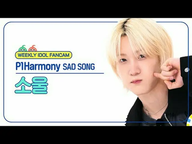 [ 週刊アイドル   直カム ]P1Harmony_  소울 - 새드 송P1Harmony_ _  SOUL - SAD SONG#P1Harmony_ _ 