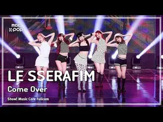 [#音中フルカメラ] LE SSERAFIM_ _ (LE SSERAFIM_ ) – Come Over FullCam |ショー！ 音楽センター| MBC2